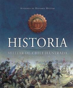 Historia Militar De Chile Ilustrada (Sobre Las Bases Del Atlas Histórico Militar De Chile)