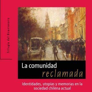 La Comunidad Reclamada (Identidades, Utopías Y Memorias En La Sociedad Chilena)