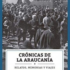 Crónicas De La Araucanía (Relatos, Memorias Y Viajes)