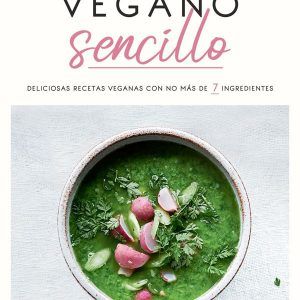 Vegano Sencillo (Deliciosas Recetas Veganas Con No Más De 7 Ingredientes)