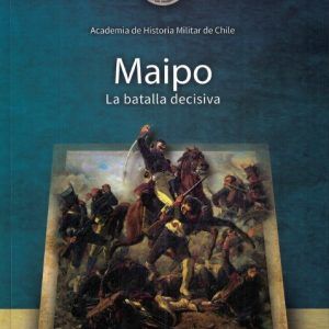 Maipo. La Batalla Decisiva