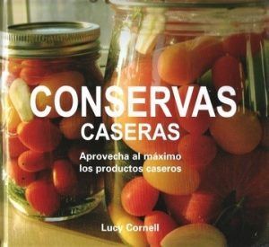 Conservas Caseras (Aprovecha Al Máximo Los Productos Caseros)