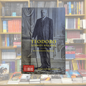 Teodoro Schmidt Weichsel -Un Inmigrante Ejemplar