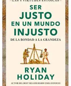 Ser Justo en un Mundo Injusto - Ryan Holiday