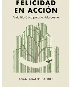 Felicidad en Acción - Guía filosófica para la vida buena