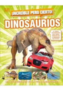 Increíble pero cierto dinosaurios - mil curiosidades de la vida prehistórica