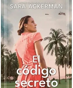 Portada alternativa del libro El código secreto de Sara Ackerman, novela histórica en un entorno tropical durante la guerra