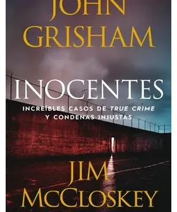 Portada del libro Inocentes de John Grisham y Jim McCloskey, sobre casos reales de true crime y condenas injustas en Estados Unidos