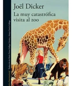 Cubierta del libro La muy catastrófica visita al zoo de Joël Dicker con animales salvajes y una niña en el zoológico
