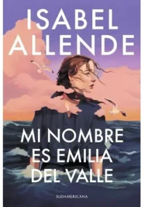 Portada del libro Mi nombre es Emilia del Valle de Isabel Allende, una novela intensa sobre identidad, historia y resiliencia femenina