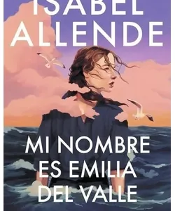 Portada del libro Mi nombre es Emilia del Valle de Isabel Allende, una novela intensa sobre identidad, historia y resiliencia femenina