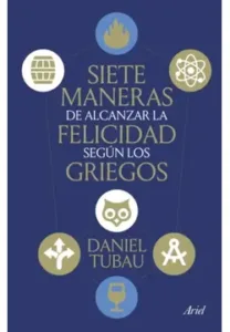 Portada del libro Siete maneras de alcanzar la felicidad según los griegos de Daniel Tubau