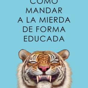 Cómo mandar a la mierda de forma educada portada del libro de Alba Cardalda con ilustración de tigre