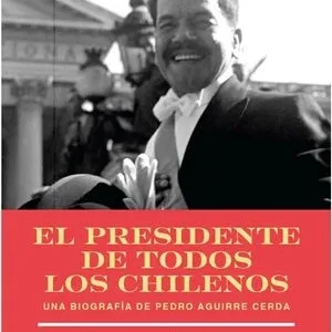 El presidente de todos los chilenos portada del libro biográfico sobre Pedro Aguirre Cerda