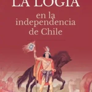La Logia en la Independencia de Chile portada del libro histórico sobre la masonería y la emancipación chilena