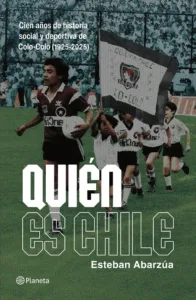 Quién es Chile portada del libro sobre la historia social y deportiva de Colo-Colo