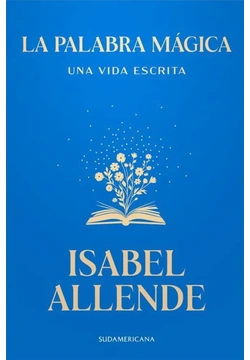 La palabra mágica - Isabel Allende | Edición Sudamericana portada Portada del libro La palabra mágica de Isabel Allende edición Sudamericana con fondo azul e ilustración de libro con flores