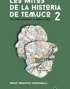 Libro Los mitos de la historia de Temuco 2: Del Gran Incendio al Medio Siglo en Libreriaalemana.cl