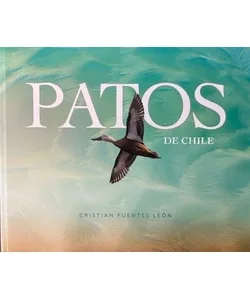 Portada del libro Patos de Chile de Cristian Fuentes León, guía ilustrada sobre especies de patos presentes en Chile.