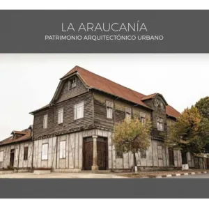 Libro La Araucanía. Patrimonio arquitectónico urbano - Librería Alemana