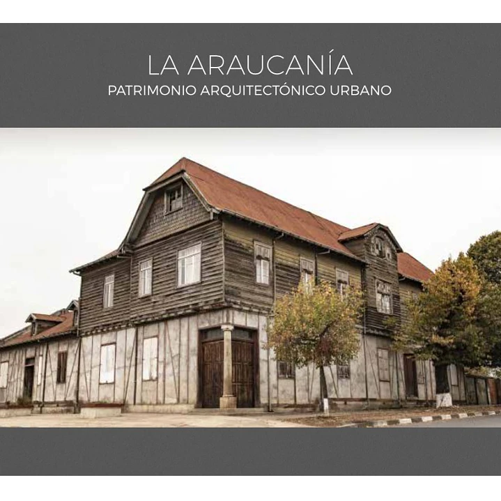 La Araucanía. Patrimonio arquitectónico urbano Libro La Araucanía. Patrimonio arquitectónico urbano - Librería Alemana